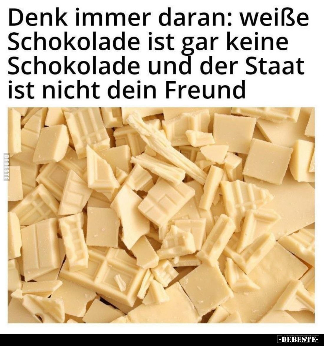 Denk immer daran: weiße Schokolade ist gar keine Schokolade und der Staat ist nicht dein Freund.