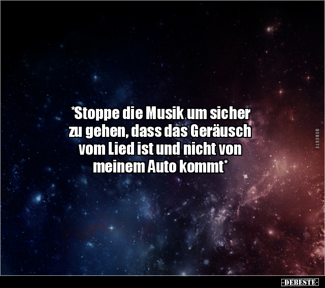 *Stoppe die Musik um sicher zu gehen, dass das Geräusch.. - Lustige Bilder | DEBESTE.de