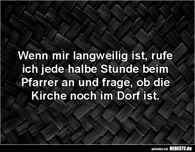 Wenn mir langweilig ist, rufe ich jede halbe Stunde beim Pfarrer.. - Lustige Bilder | DEBESTE.de