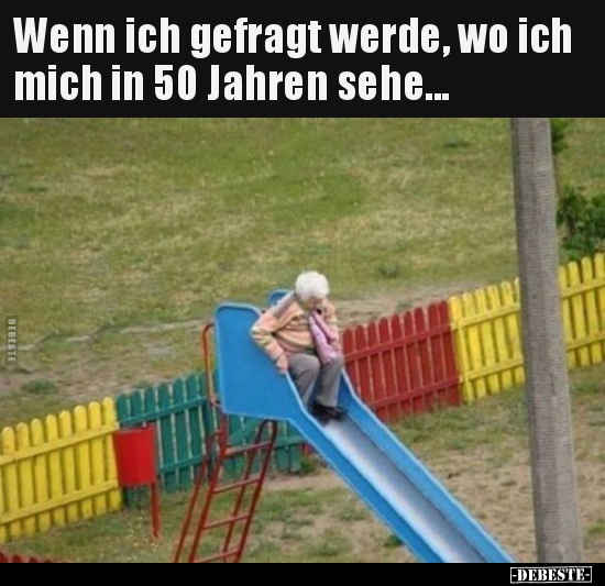 Wenn ich gefragt werde, wo ich mich in 50 Jahren..