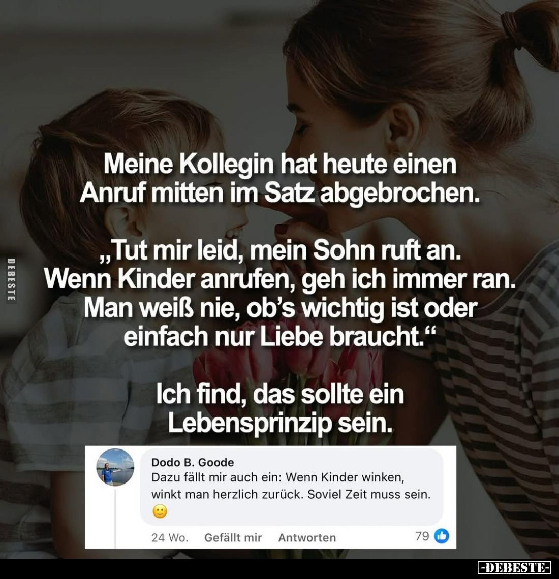 Meine Kollegin hat heute einen Anruf mitten im Satz abgebrochen.
"Tut mir leid, mein Sohn ruft an. Wenn Kinder anrufen,...
