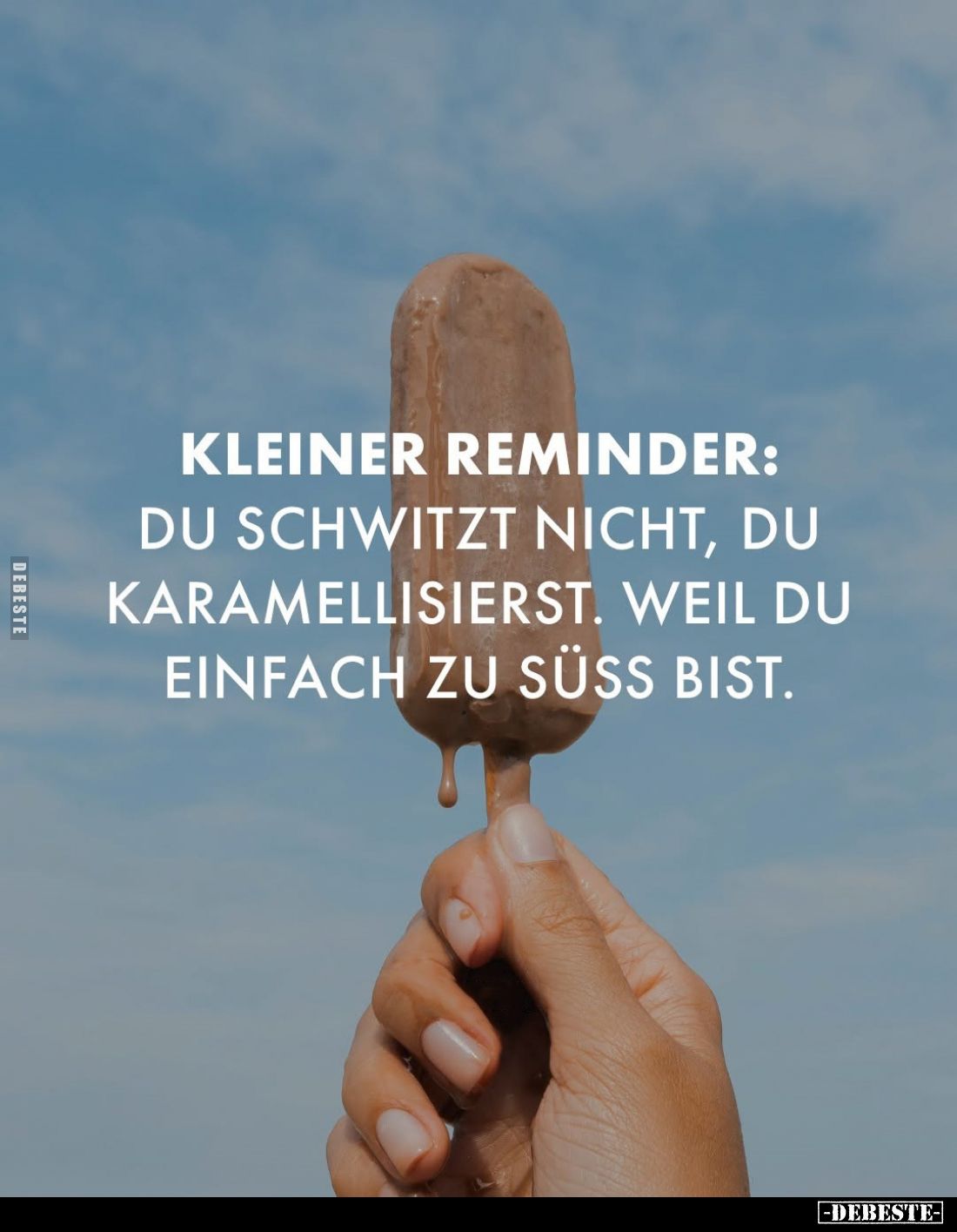 Kleiner Reminder:
Du schwitzt nicht, du karamellisierst. Weil du einfach zu süß bist.