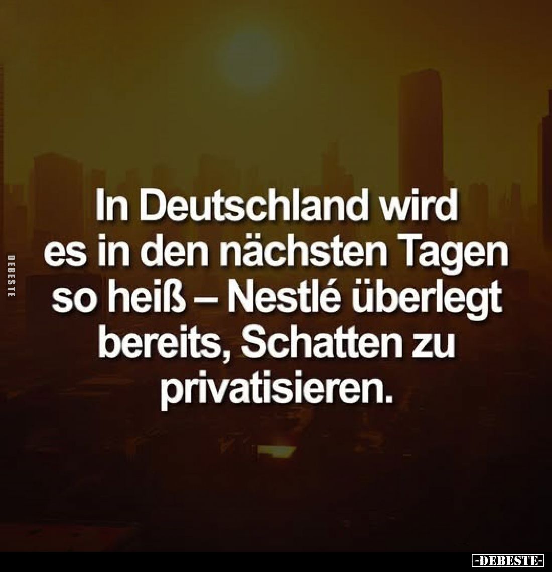 In Deutschland wird es in den nächsten Tagen so heiß - Nestlé überlegt bereits, Schatten zu privatisieren.