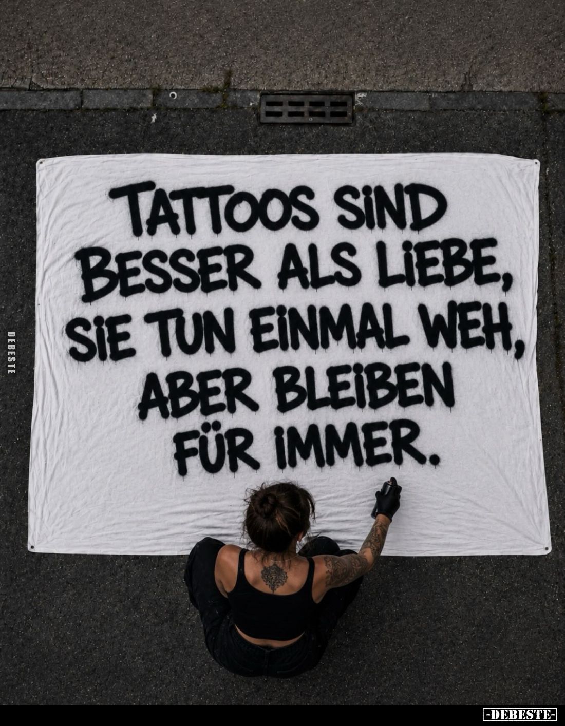 Tattoos sind besser als Liebe, sie tun einmal weh, aber bleiben für immer.