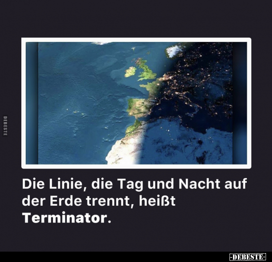 Die Linie, die Tag und Nacht auf der Erde trennt, heißt Terminator.. - Lustige Bilder | DEBESTE.de