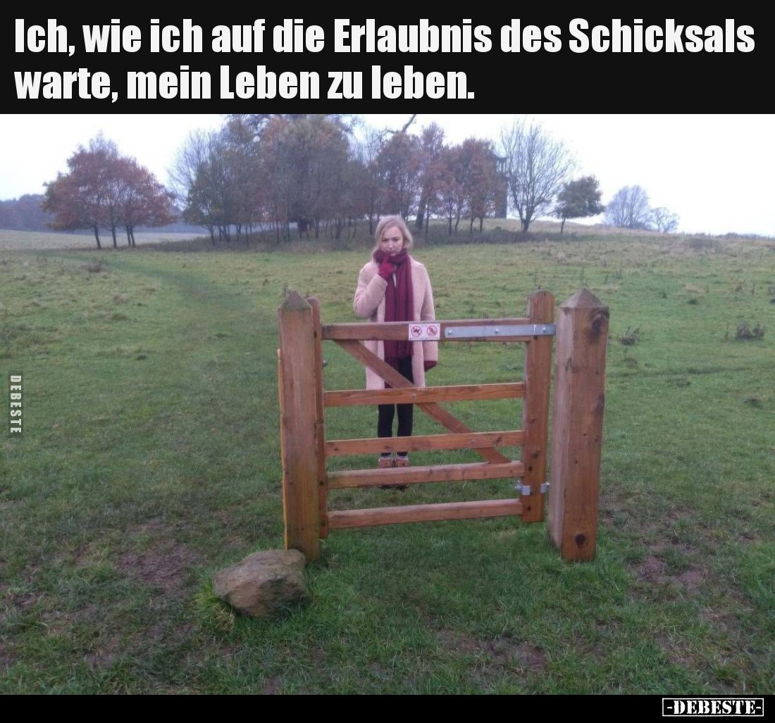 Ich, wie ich auf die Erlaubnis des Schicksals warte, mein Leben zu leben.