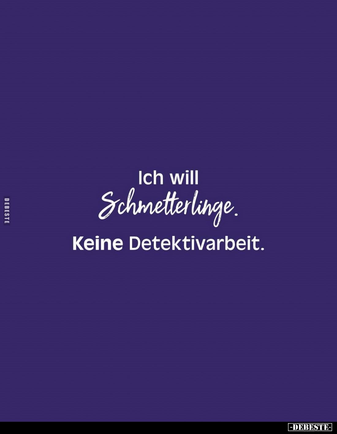 Ich will Schmetterlinge.
Keine Detektivarbeit.