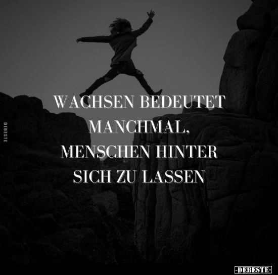 Wachsen bedeutet manchmal, Menschen hinter sich zu lassen.. - Lustige Bilder | DEBESTE.de