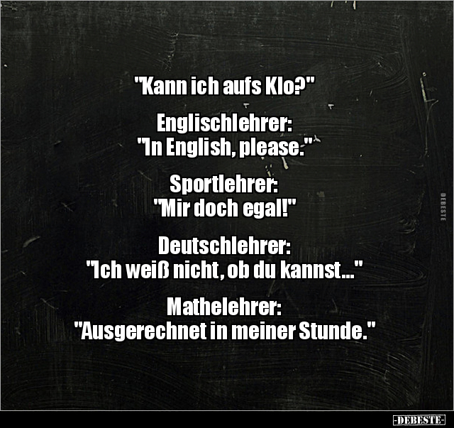 "Kann ich aufs Klo?" Englischlehrer: "In English.." - Lustige Bilder | DEBESTE.de