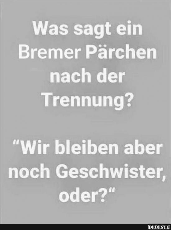 48+ Lustige sprueche nach trennung , Was sagt ein Bremer Pärchen nach der Trennung? Lustige Bilder