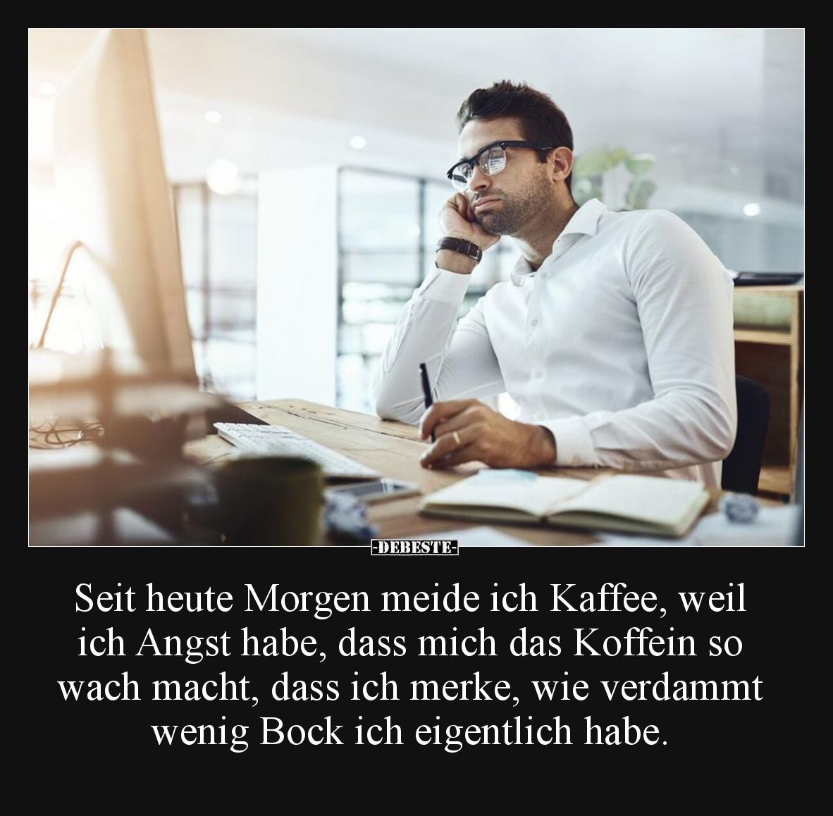 Seit heute Morgen meide ich Kaffee, weil ich Angst habe, dass mich das Koffein so wach macht, dass ich merke, wie verdammt we...