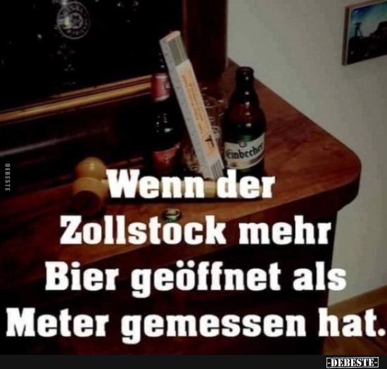 Wenn Dein Zollstock mehr Bier geöffnet als Meter gemessen hat... - Lustige Bilder | DEBESTE.de
