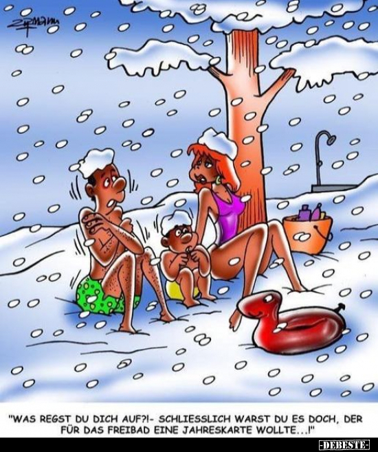 "Was regst du dich auf?! - Schliesslich warst du es doch.."