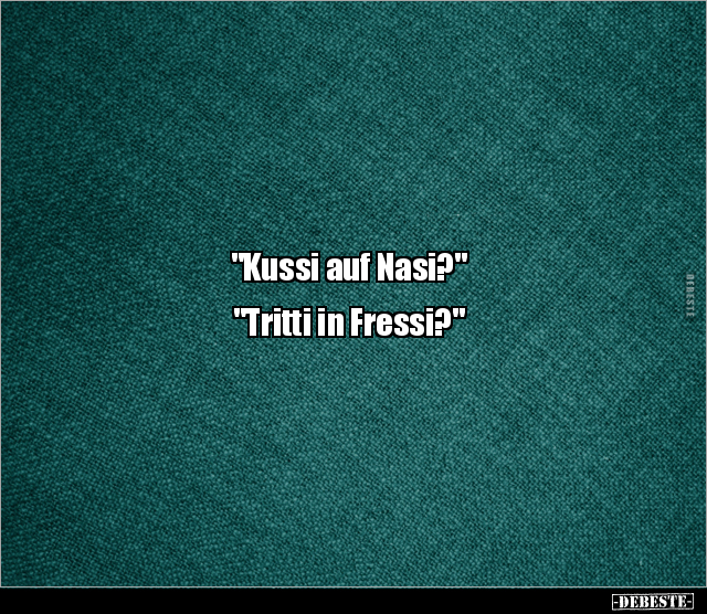 "Kussi auf Nasi?" "Tritti in Fressi?".. - Lustige Bilder | DEBESTE.de
