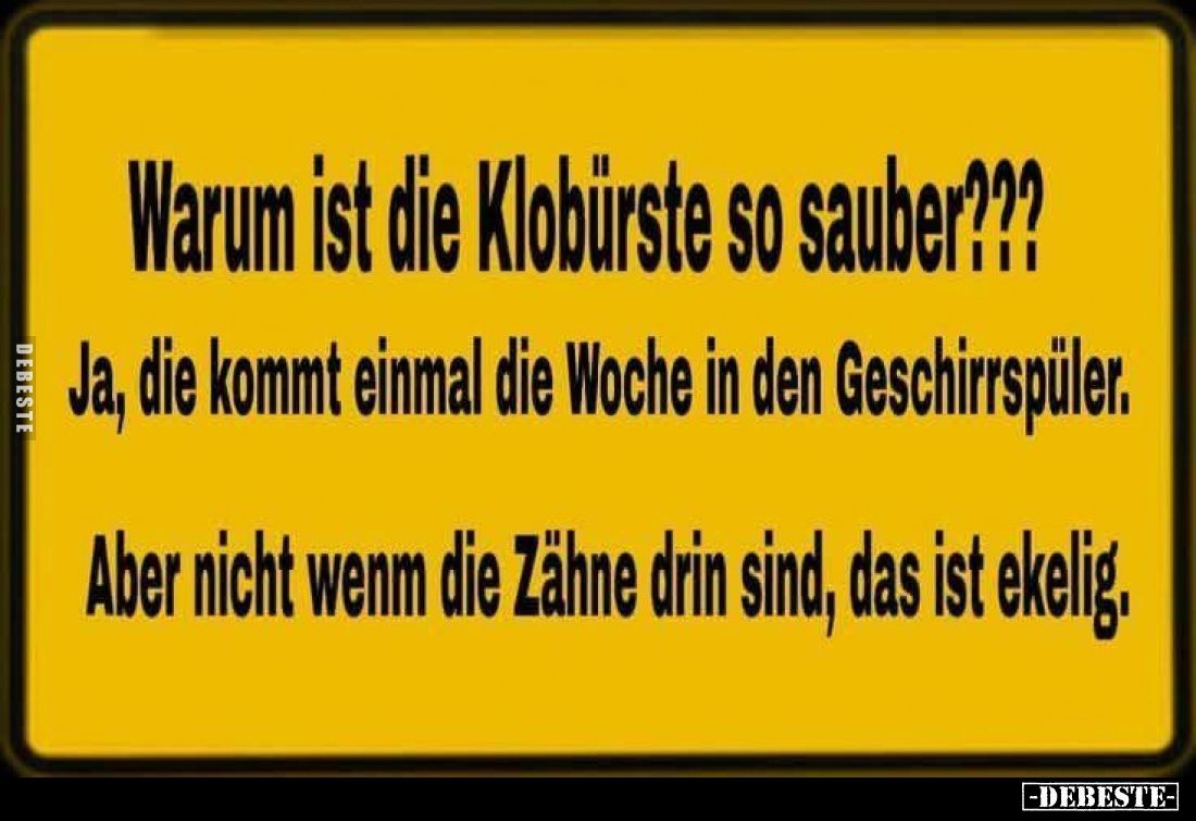 Warum ist die Klobürste so sauber???
Ja, die kommt einmal die Woche in den Geschirrspüler.
Aber nicht wenn die Zähne drin s...