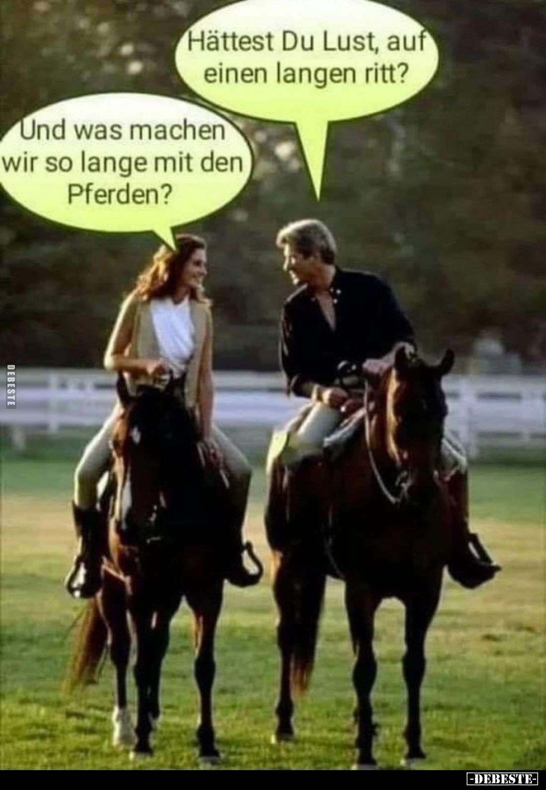 Hättest Du Lust, auf einen langen ritt?
Und was machen wir so lange mit den Pferden?