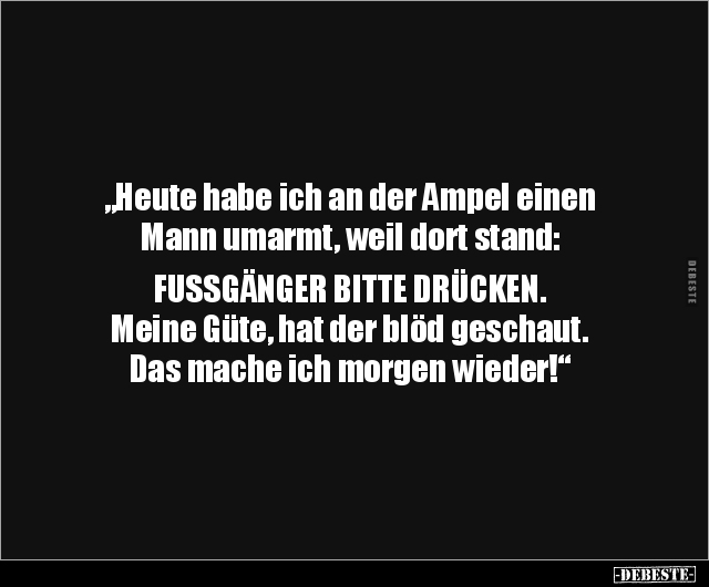 "Heute habe ich an der Ampel einen Mann umarmt, weil dort.." - Lustige Bilder | DEBESTE.de