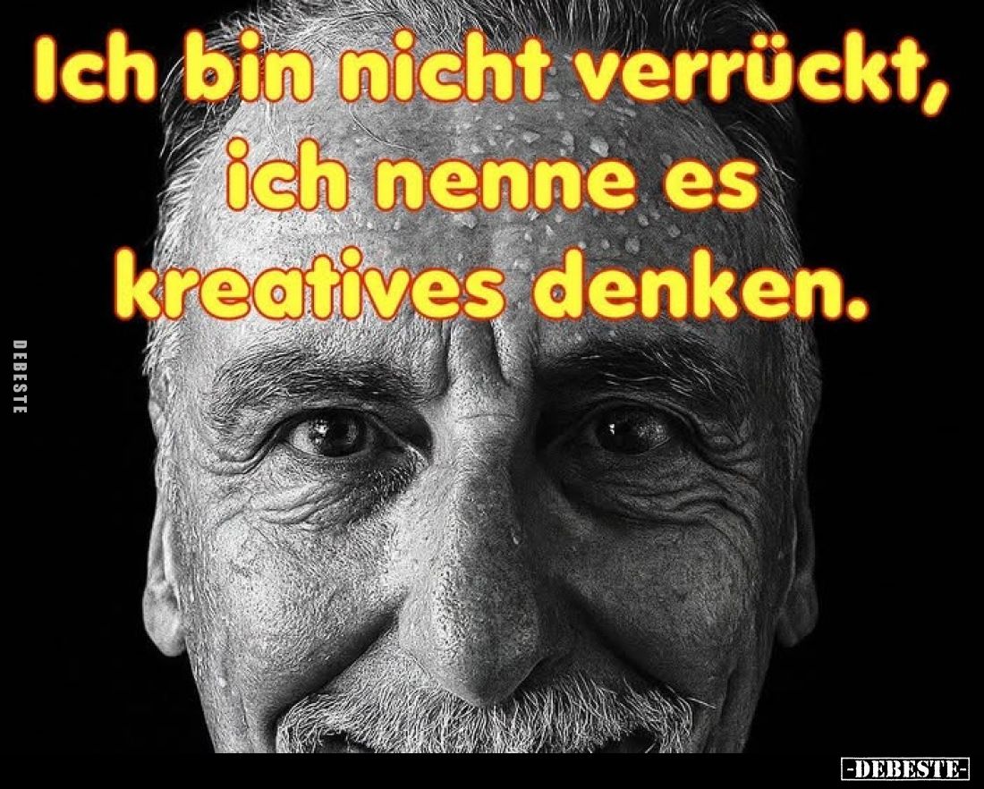 Ich bin nicht verrückt, ich nenne es kreatives denken.