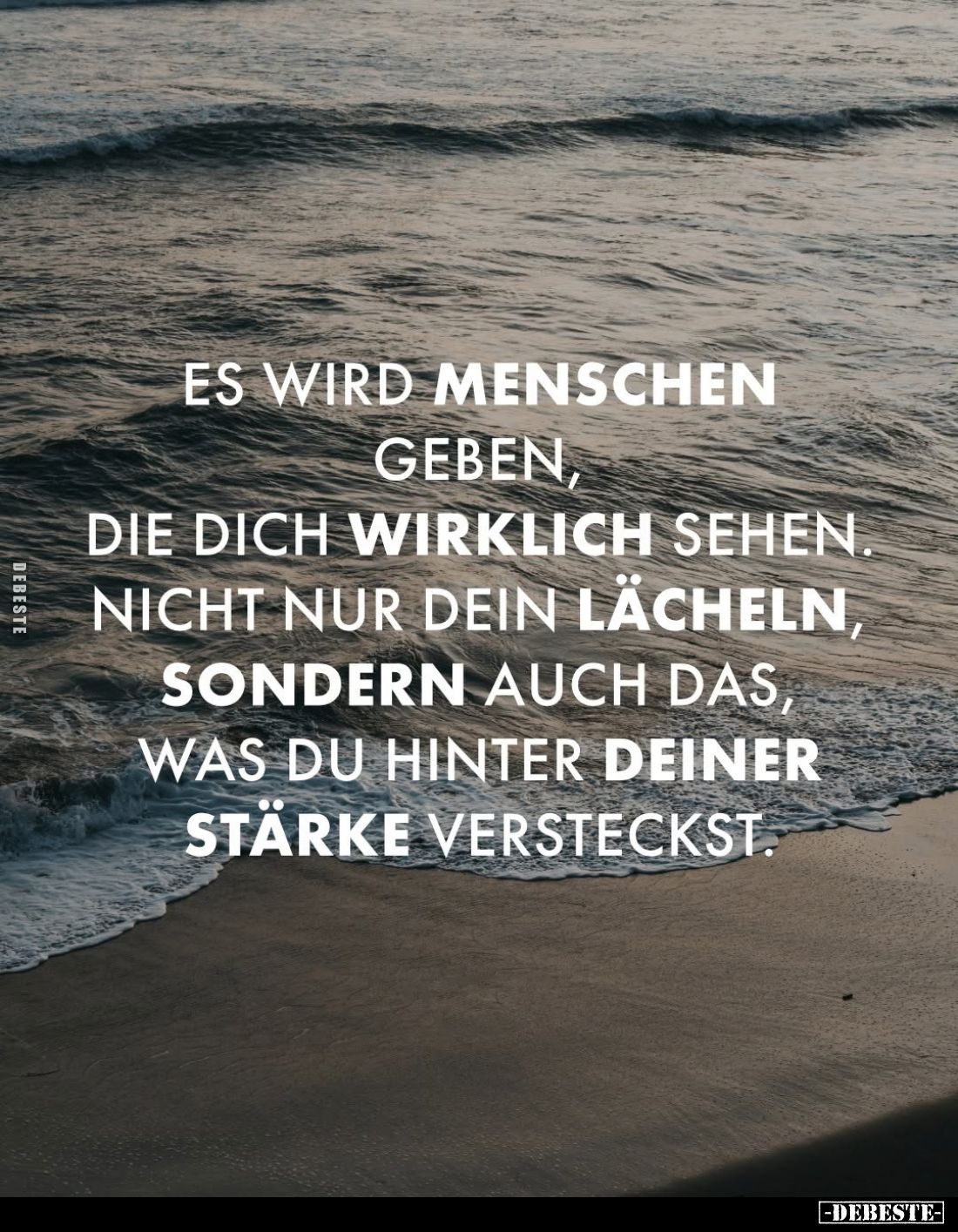 Es wird Menschen geben, die dich wirklich sehen. Nicht nur dein Lächeln, sondern auch das, was du hinter deiner Stärke verste...