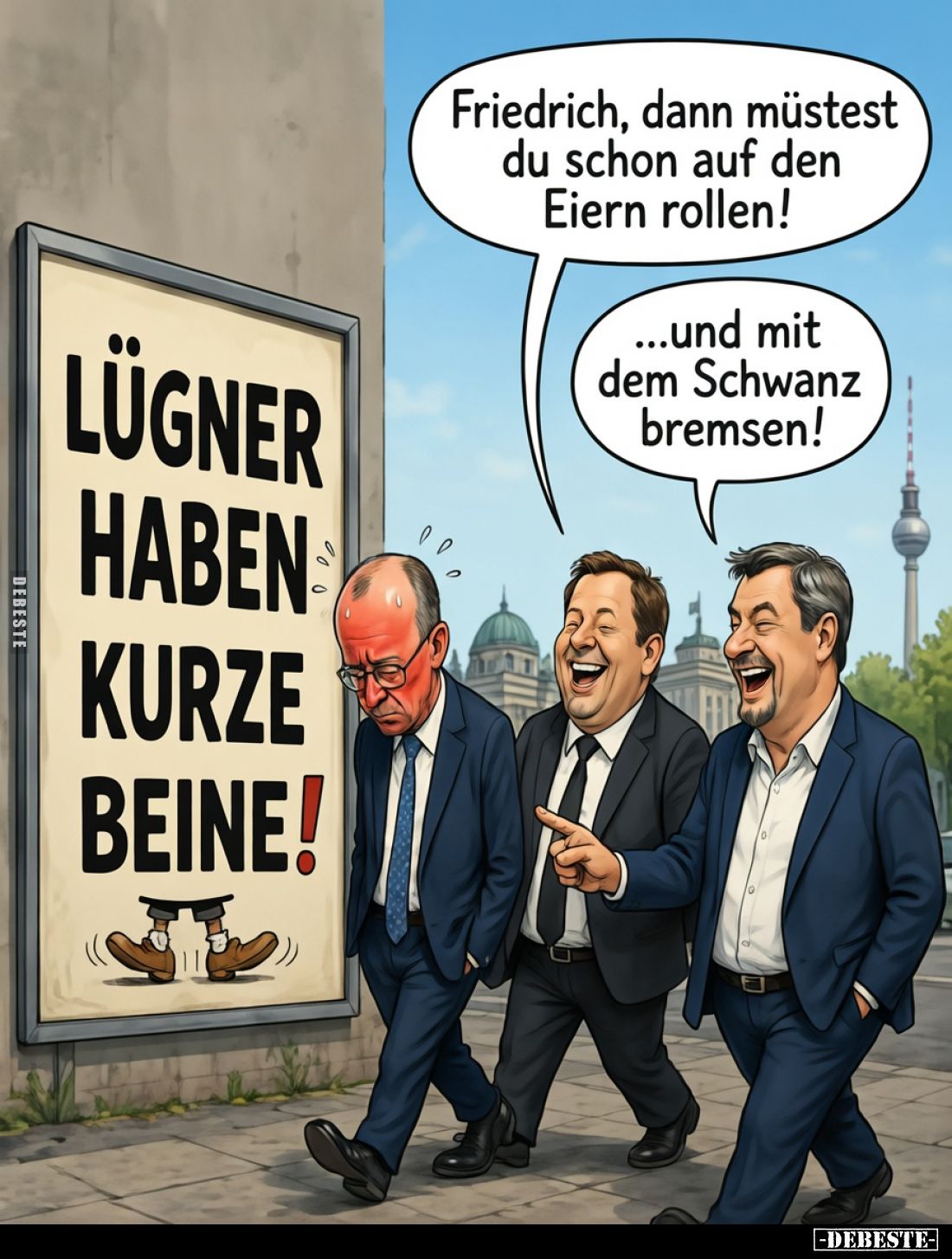 Friedrich, dann müsstest du schon auf den Eiern rollen!

...und mit dem Schwanz bremsen!