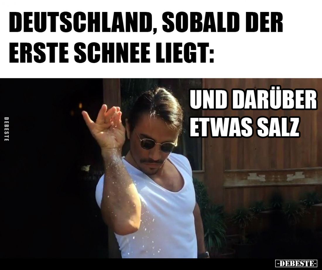 Deutschland, sobald der erste Schnee liegt:
Und darüber etwas Salz