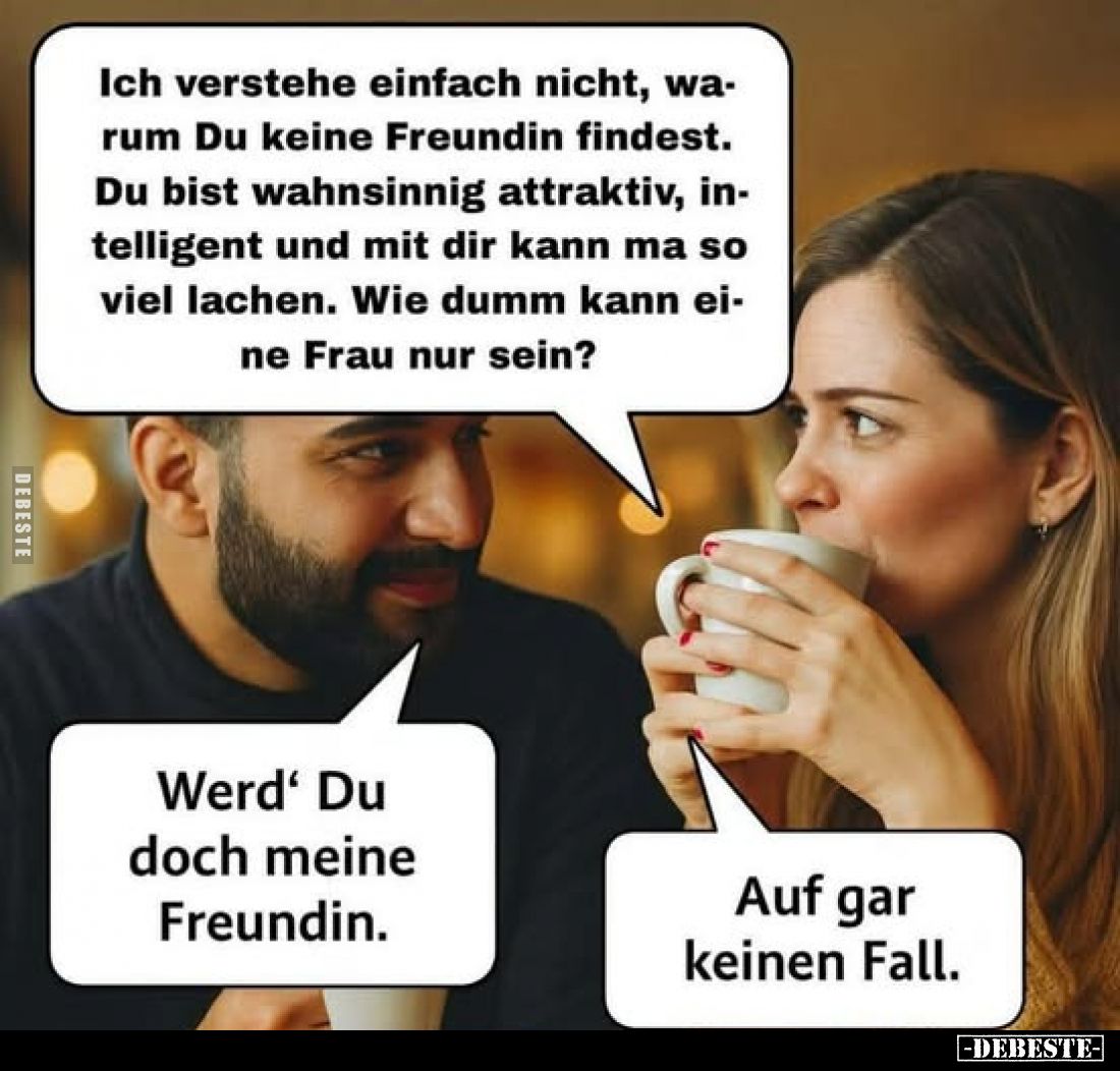 Ich verstehe einfach nicht, warum Du keine Freundin findest. Du bist wahnsinnig attraktiv, intelligent und mit dir kann ma so...