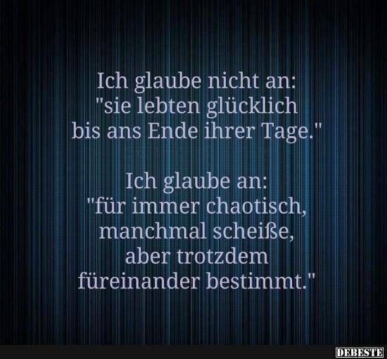 Ich glaube nicht an: 'Sie lebten glücklich bis ans Ende ihrer Tage.'..