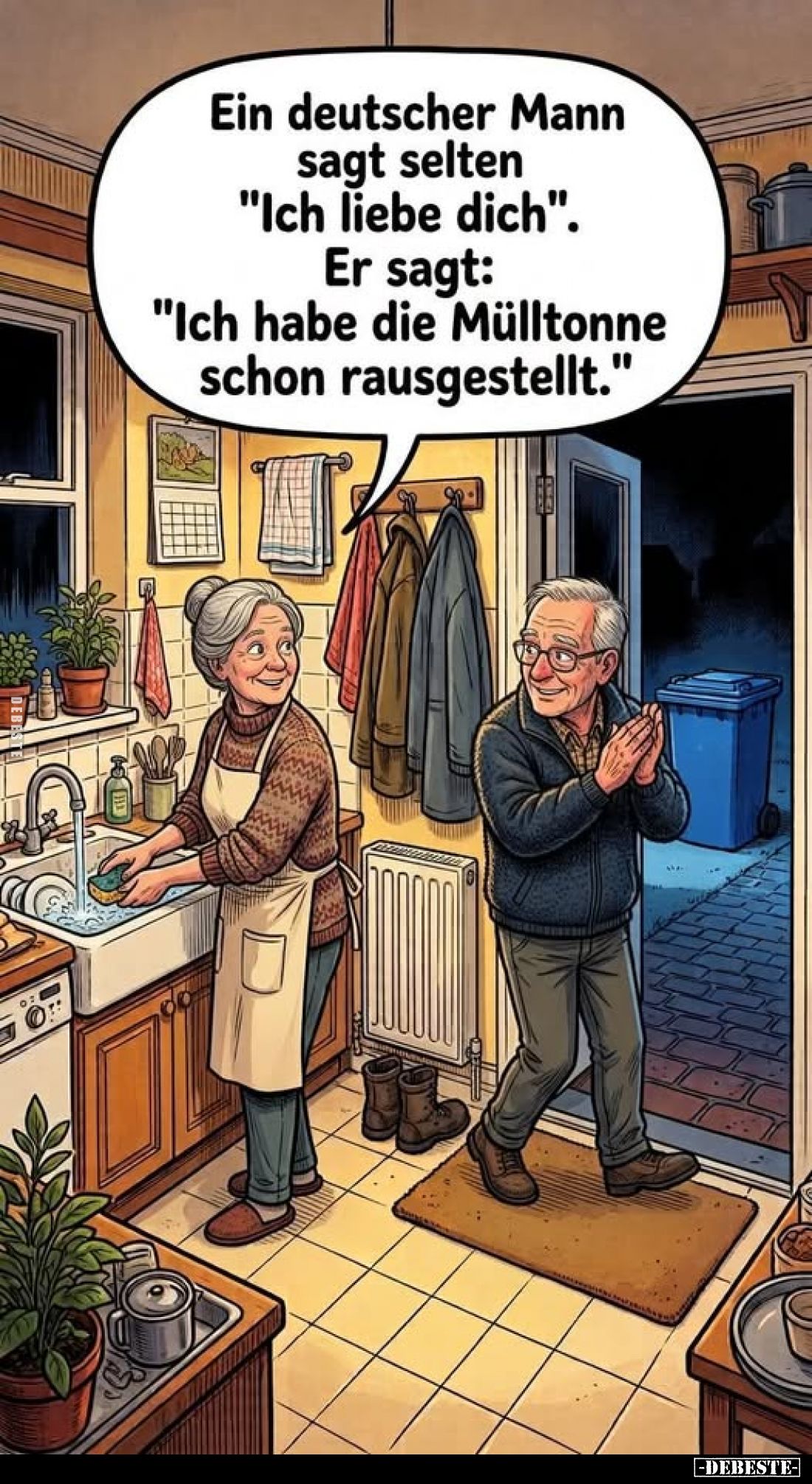 Ein deutscher Mann
sagt selten
"Ich liebe dich".
Er sagt:
"Ich habe die Mülltonne
schon rausgestellt.&quo...