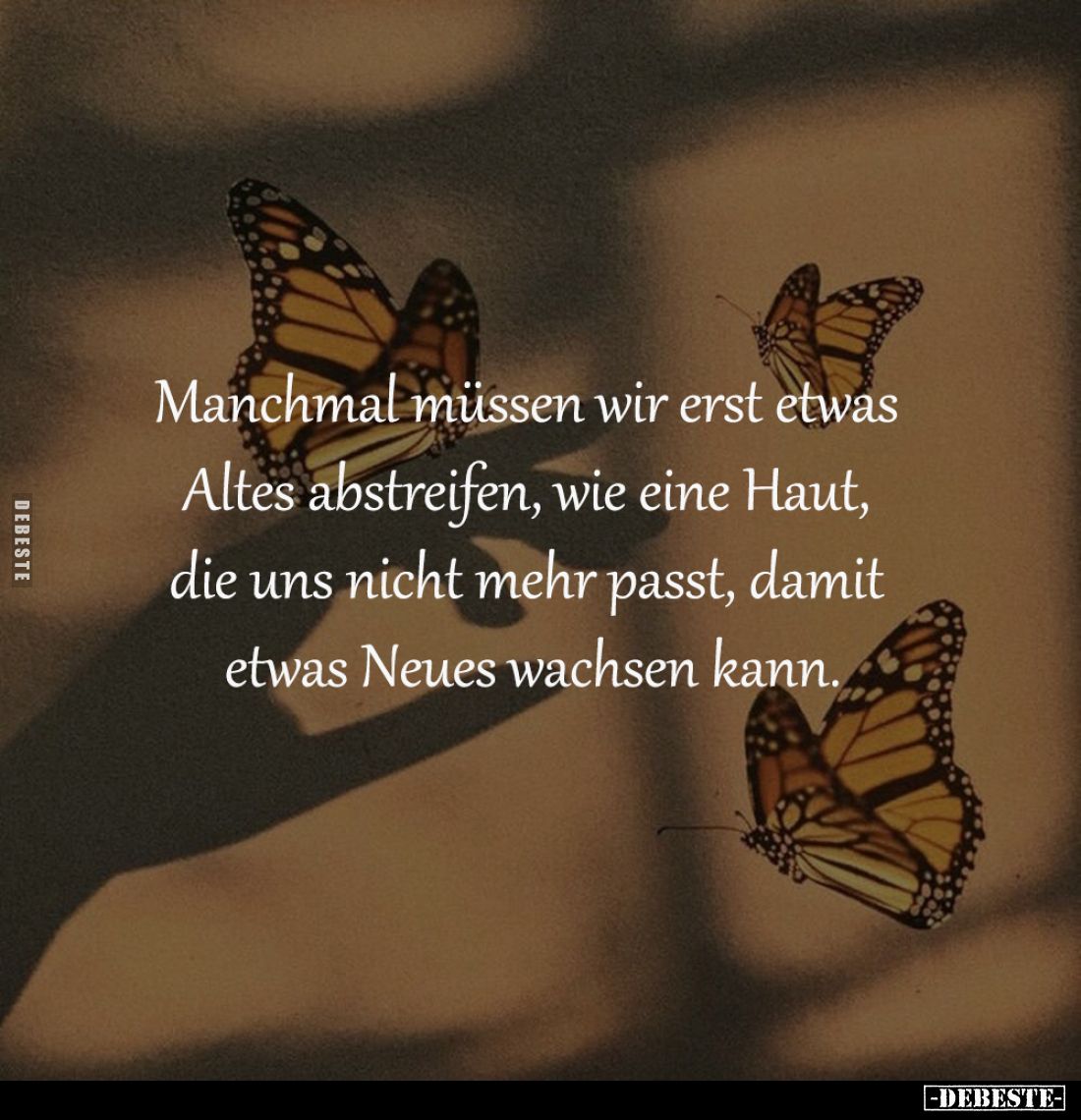 Manchmal müssen wir erst etwas 
Altes abstreifen, wie eine Haut, 
die uns nicht mehr passt, damit 
etwas Neues wachsen kan...