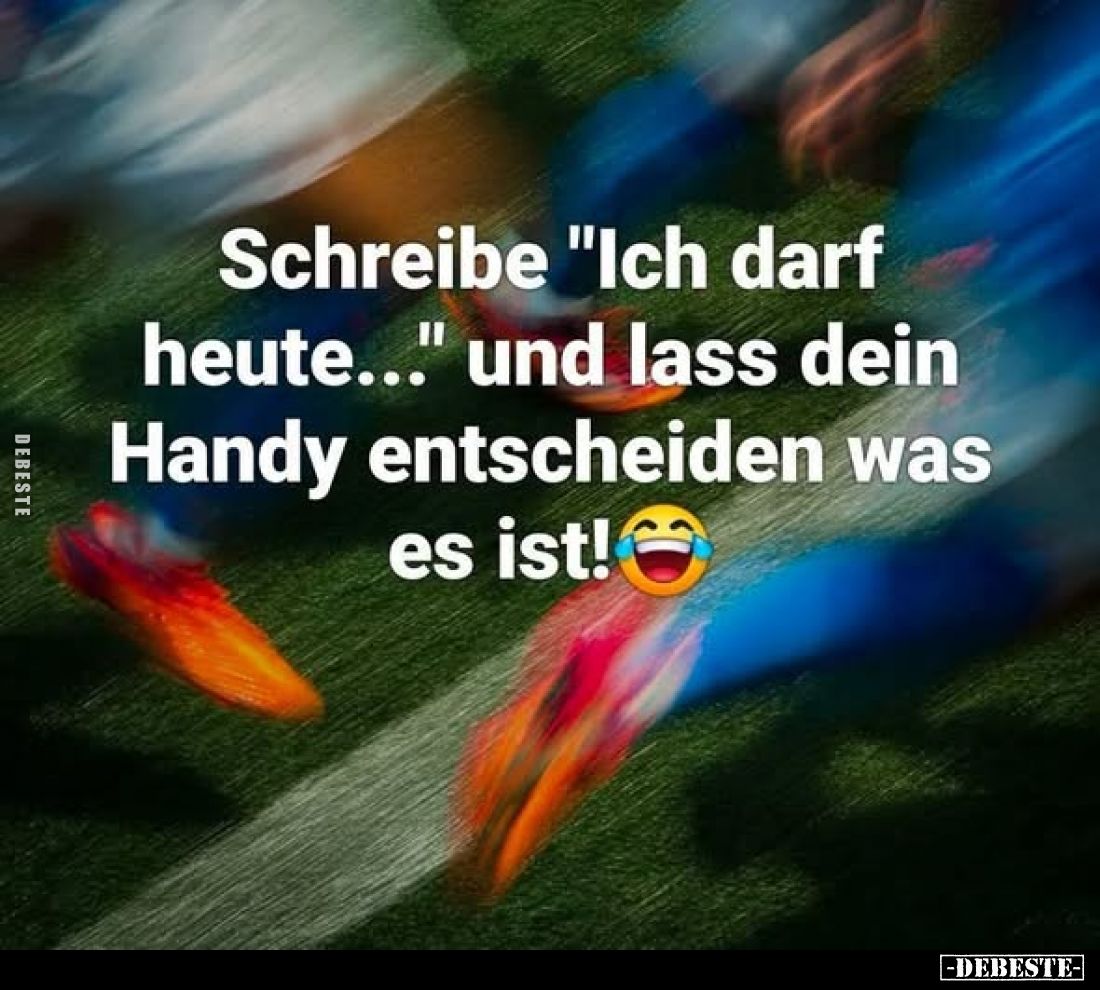 Schreibe "Ich darf heute..." und lass dein Handy entscheiden was es ist!