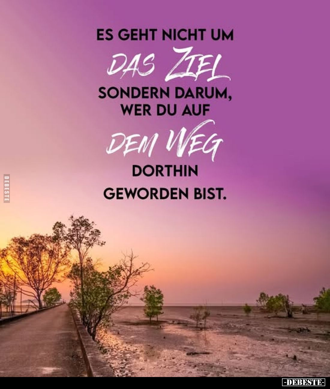 Es geht nicht um das Ziel, sondern darum, wer du auf dem Weg dorthin geworden bist.