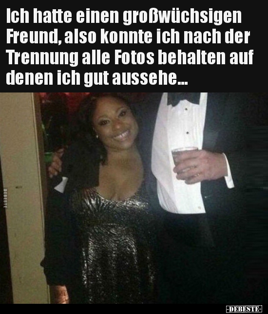 Ich hatte einen großwüchsigen Freund, also konnte ich nach..