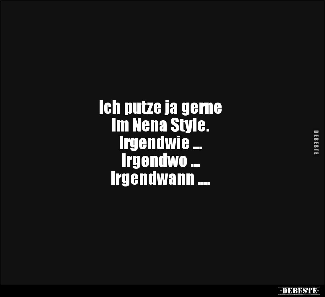Ich putze ja gerne 
im Nena Style.
Irgendwie ...
Irgendwo ...
Irgendwann ....