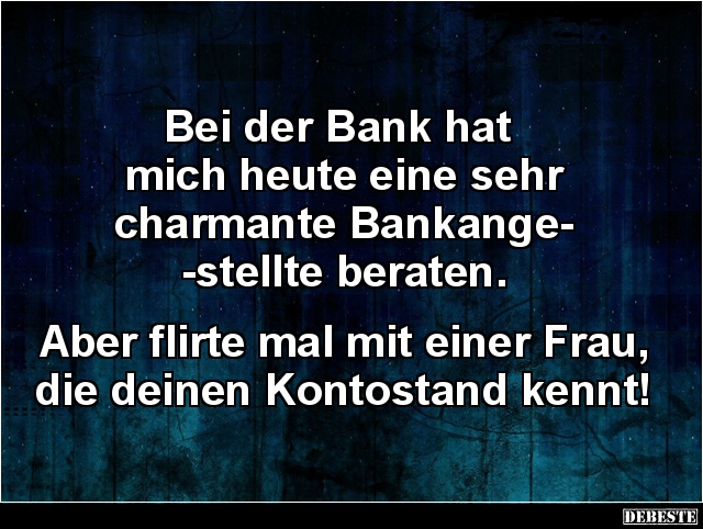 Bei der Bank hat mich heute eine sehr charmante.. - Lustige Bilder | DEBESTE.de