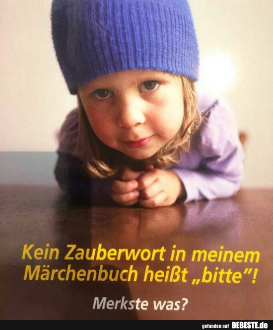 Kein Zauberwort in meinem Märchenbuch heißt "bitte"!