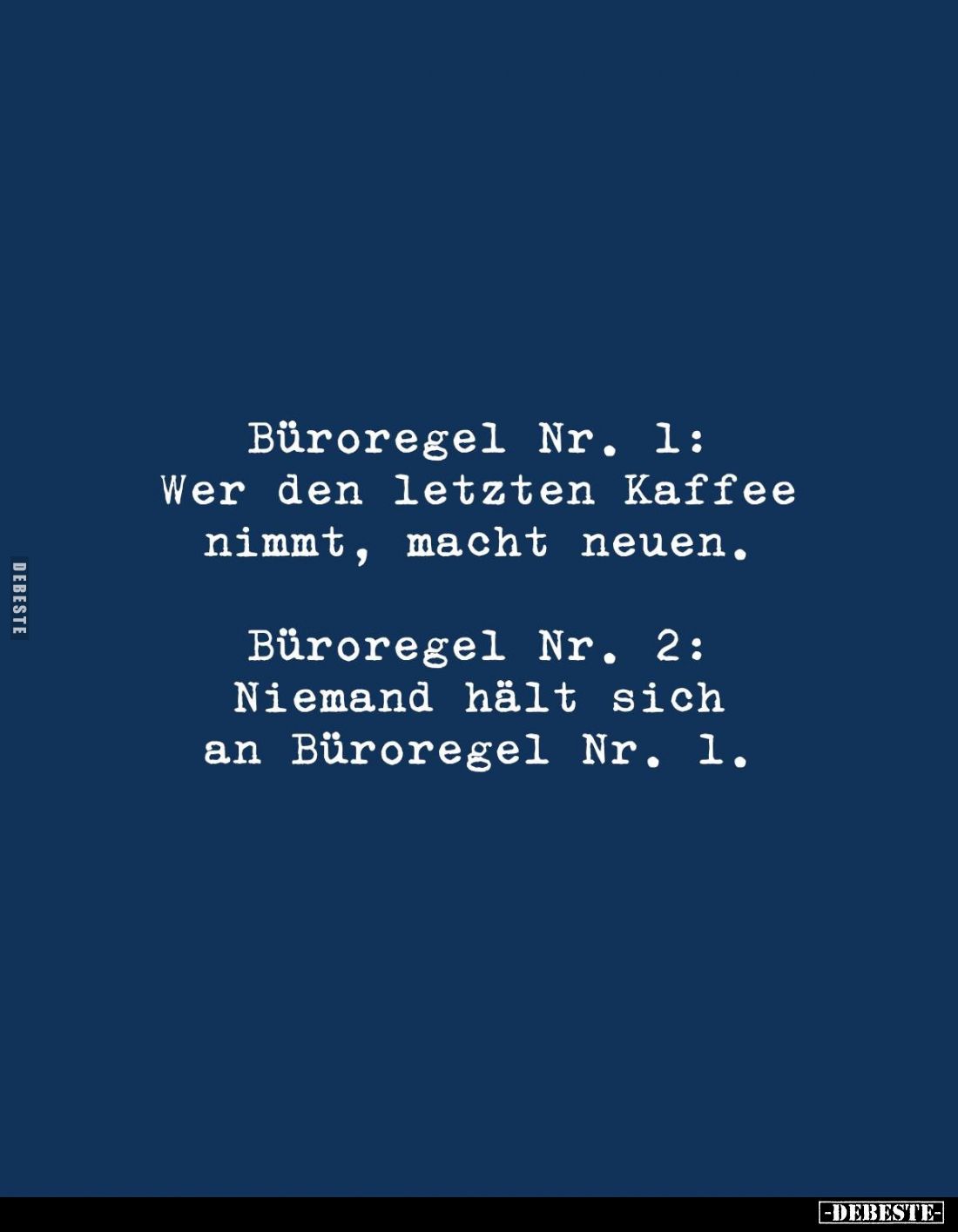 Büroregel Nr. 1: Wer den letzten Kaffee nimmt, macht neuen. -
Büroregel Nr. 2: Niemand hält sich an Büroregel Nr. 1.