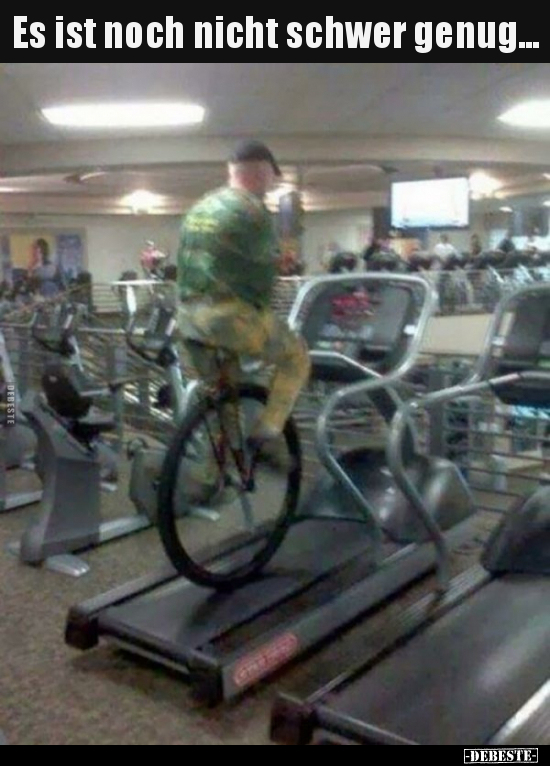 Es ist noch nicht schwer genug...