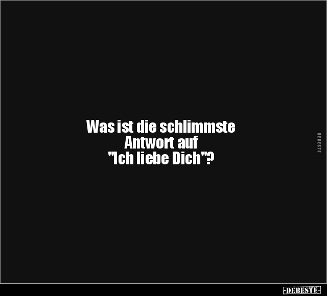 Was ist die schlimmste Antwort auf "Ich liebe Dich"?.. - Lustige Bilder | DEBESTE.de