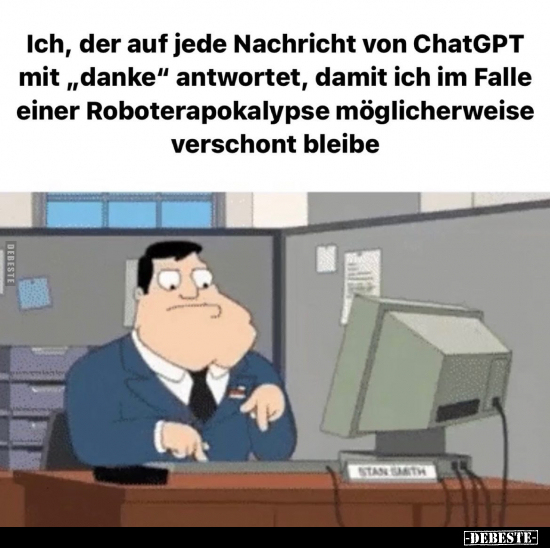 Ich, der auf jede Nachricht von ChatGPT mit „danke".. - Lustige Bilder | DEBESTE.de