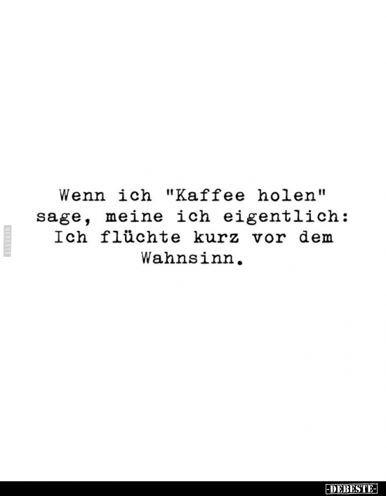 Wenn ich "Kaffee holen" sage, meine ich eigentlich.. - Lustige Bilder | DEBESTE.de