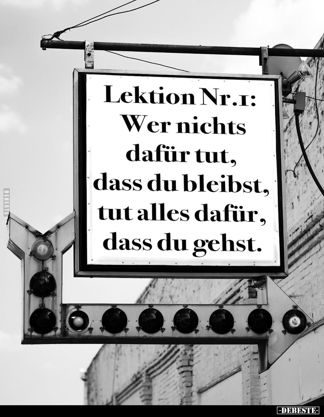 Lektion Nr.1:
Wer nichts dafür tut, dass du bleibst, tut alles dafür, dass du gehst.