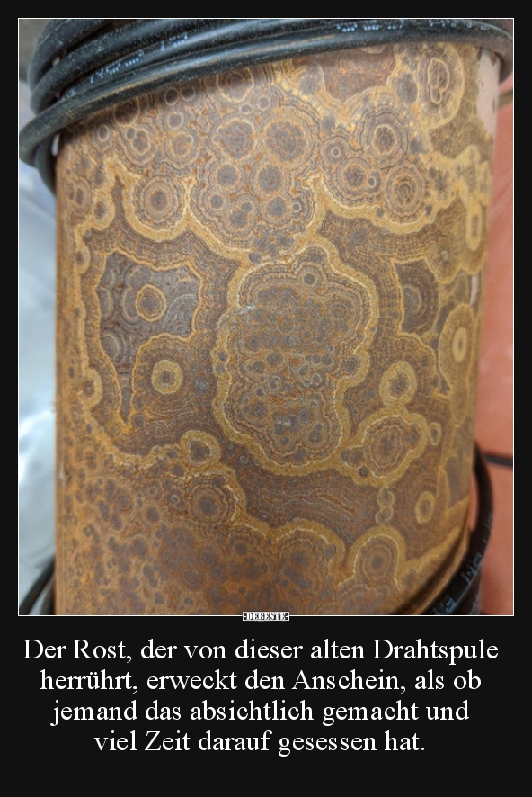 Der Rost, der von dieser alten Drahtspule herrührt.. - Lustige Bilder | DEBESTE.de