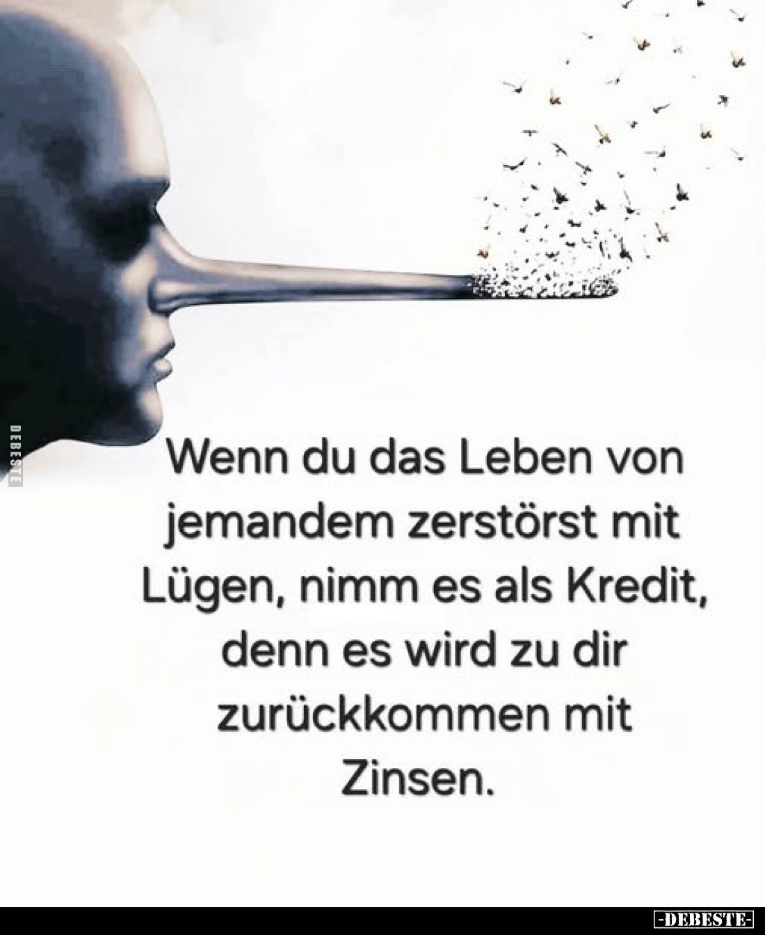 Wenn du das Leben von jemandem zerstörst mit Lügen, nimm es als Kredit, denn es wird zu dir zurückkommen mit Zinsen.