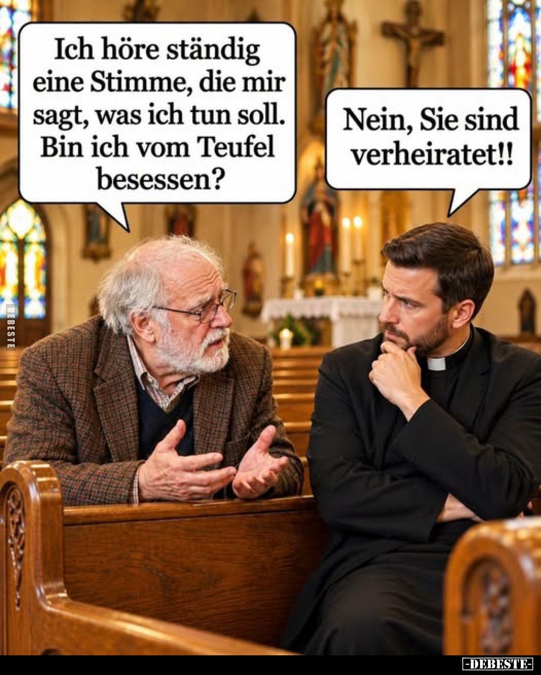 Ich höre ständig eine Stimme, die mir sagt, was ich tun soll. Bin ich vom Teufel besessen?
-
Nein, Sie sind verheiratet!!