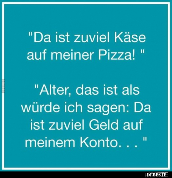 "Da ist zuviel Käse auf meiner Pizza! " ... - Lustige Bilder | DEBESTE.de