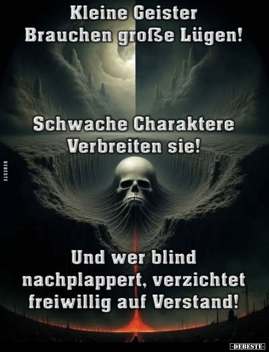 Kleine Geister brauchen große Lügen!

Schwache Charaktere verbreiten sie!

Und wer blind nachplappert, verzichtet freiwil...