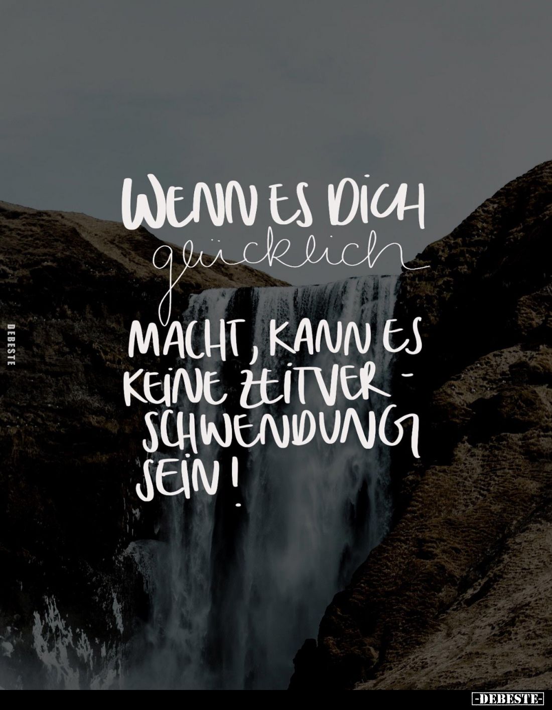 Wenn es dich glücklich
macht, kann es keine Zeitverschwendung sein!