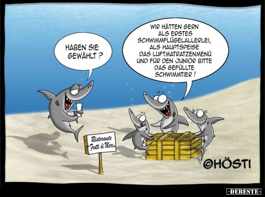 Haben Sie gewählt?
Wir hätten gern als erstes Schwimmflügelallerlei, als Hauptspeise das Luftmatratzenmenü und für den Junio...