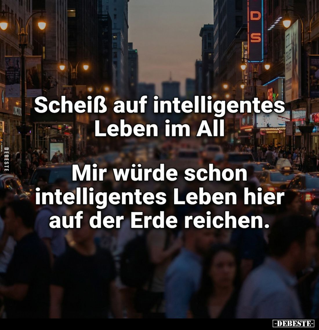 Scheiß auf intelligentes Leben im All.
-
Mir würde schon intelligentes Leben hier auf der Erde reichen.