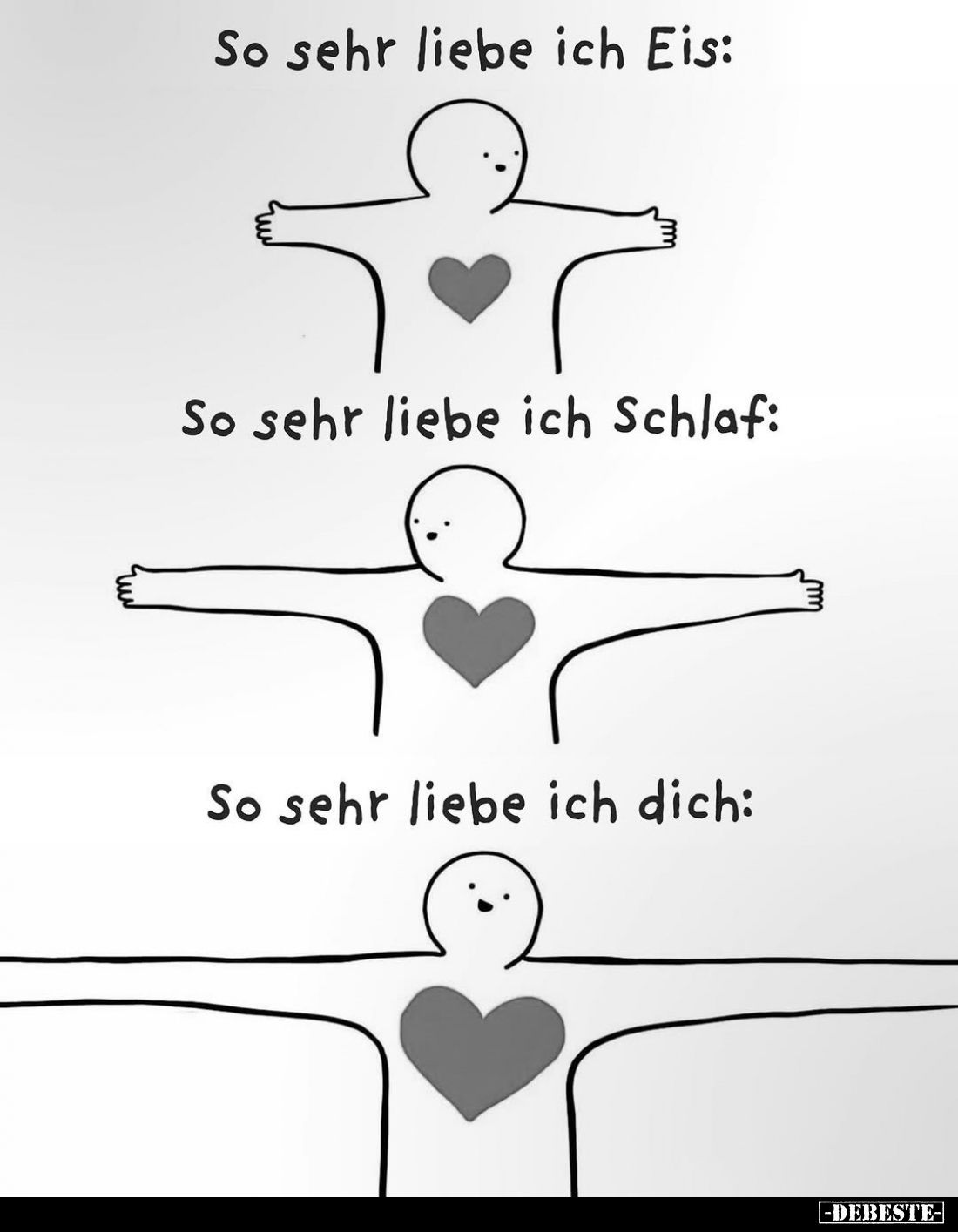 So sehr liebe ich Eis: -
So sehr liebe ich Schlaf: -
So sehr liebe ich dich: